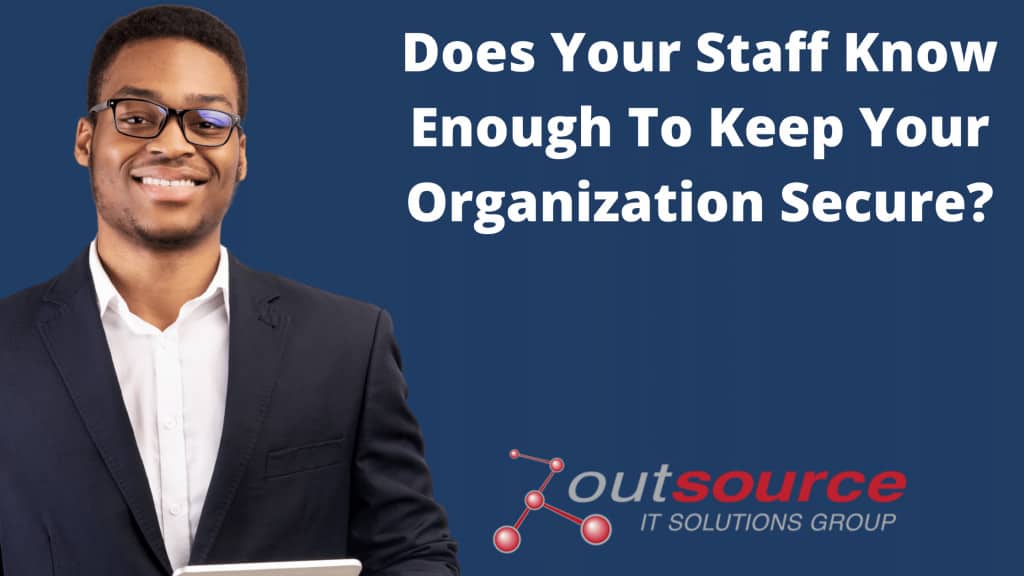 Does Your Staff Know Enough To Keep Your Organization Secure_