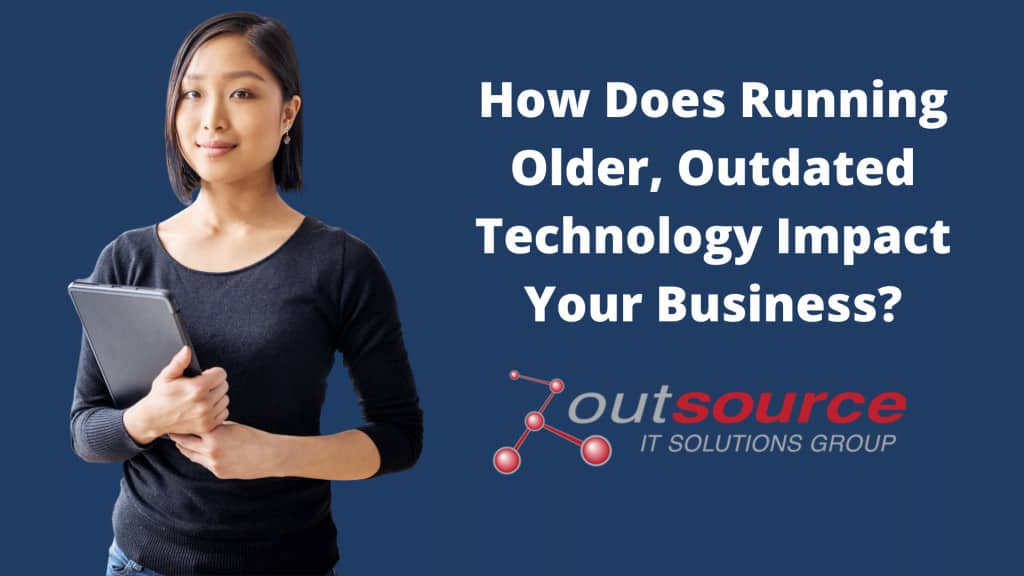 How Does Running Older, Outdated Technology Impact Your Business?