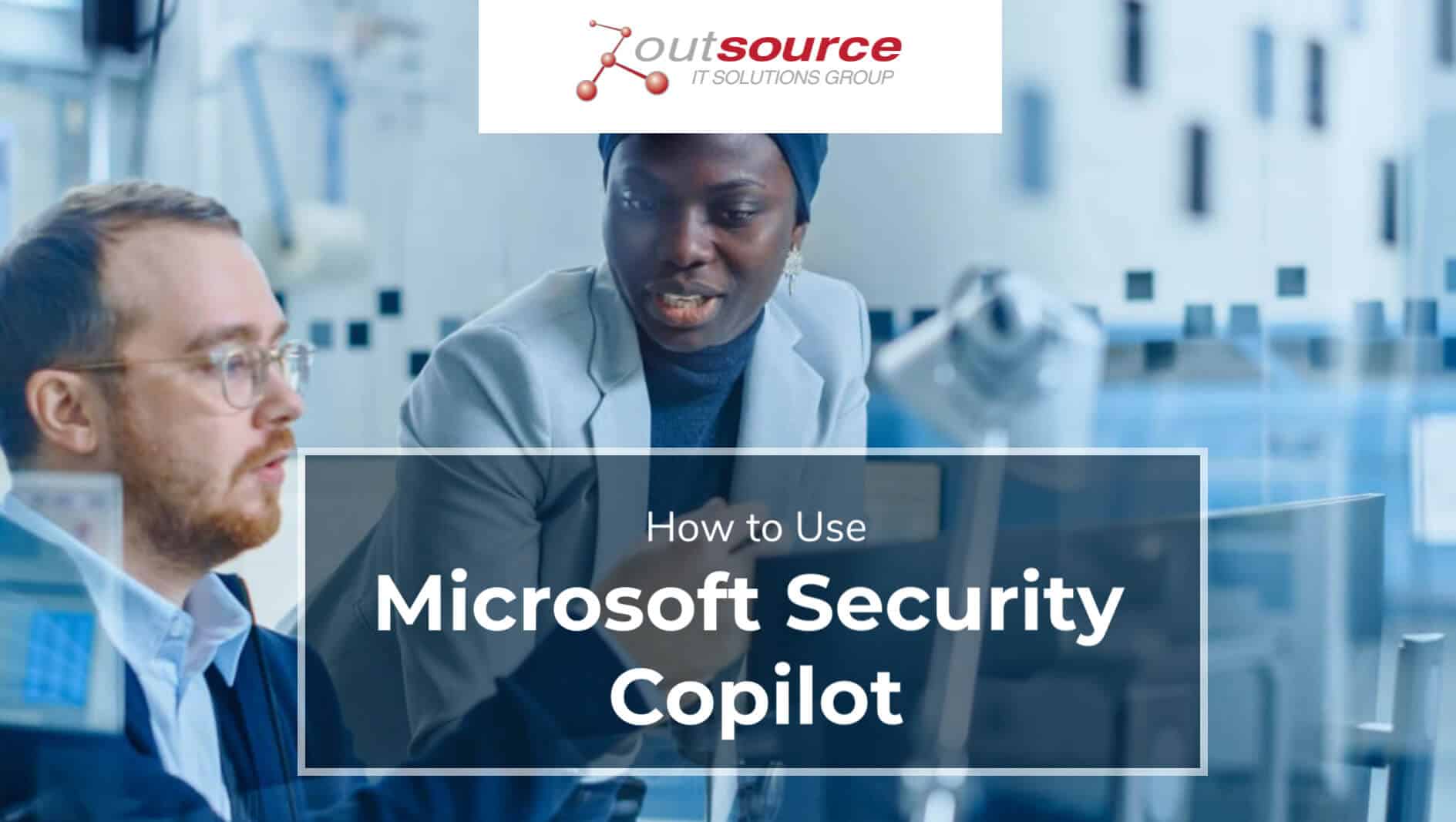 How To Use Microsoft Security Copilot | Outsource Solutions Group