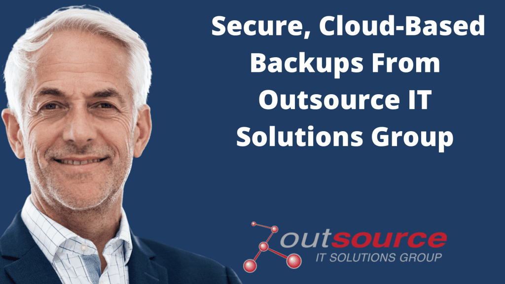 Secure, Cloud-Based Backups From Outsource IT Solutions Group